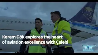 Kerem Gök explores the heart of aviation excellence with Çelebi Aviation