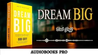 Dream Big by Bob Goff: Ignite Your Ambition and Live Courageously | AUDIOBOOK