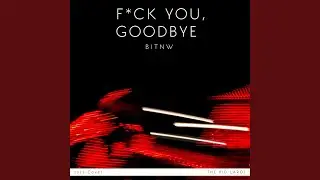 FUCK YOU, GOODBYE
