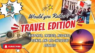 Would You Rather: Travel Edition | Flights, Cruises, Resorts & Disney Debates