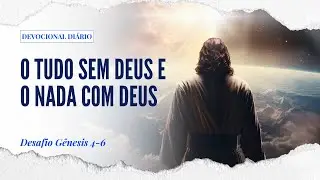 O Tudo sem Deus e o Nada com Deus | G&ecirc;nesis 4 a 6
