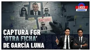 Captura FGR &lsquo;otra ficha&rsquo; de Garc&iacute;a Luna | R&iacute;o Sonora, victoria de Larrea | Luces Ma&ntilde;aneras Noticias