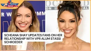 Scheana Shay Updates Fans on Her Relationship With VPR Alum Stassi Schroeder