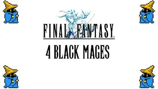 Can you beat Final Fantasy 1 with 4 Black Mages?