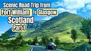 Scenic Road Trip from FORT WILLIAM to GLASGOW, Scotland 🏴󠁧󠁢󠁳󠁣󠁴󠁿 | Part 1 | Beautiful Scotland