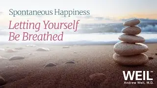 Letting Yourself Be Breathed | Andrew Weil, M.D.