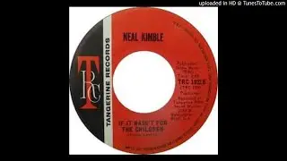 NEAL KIMBLE - IF IT WASN'T FOR THE CHILDREN