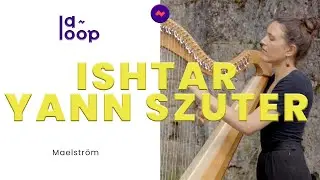LA LOOP // ISHTAR & YANN SZUTER - Maelström