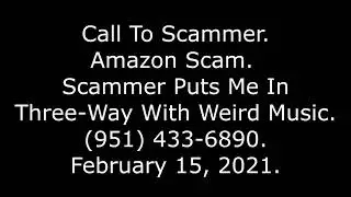 Call To Scammer: Amazon Scam, Scammer Puts Me In Three-Way With Weird Music, ‪951-433-6890‬, 2/15/21