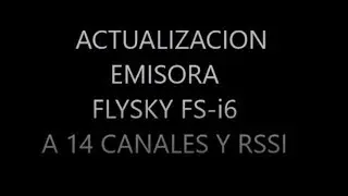 ACTUALIZACION EMISORA FLYSKY FS-i6 A CATORCE CANALES Y RSSI