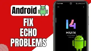 How To Fix Echo on Android Phone