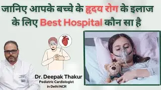 बच्चो के हृदय रोग के लिए सही Hospital कैसे चुने l Best Pediatric Center for Congenital Heart Disease