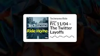 Fri. 11/04 &ndash; The Twitter Layoffs - Techmeme Ride Home