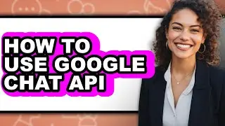 How to Use Google Chat Api - Step by Step