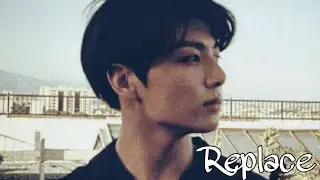 Jungkook  - Replace [FMV]