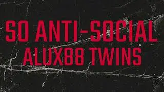 So Anti-Social - ALUX88 TWINS