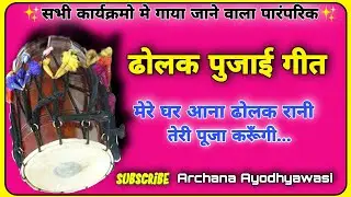 ढोलक पुजाई गीत| Dholak puja geet |मेरे घर आना ढोलक रानी तेरी पूजा करूँगी|lokgeet|Archana Ayodhyawasi