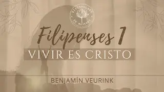 Filipenses 1: Vivir es Cristo | Benjam&iacute;n Veurink