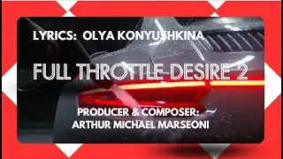 FULL THROTTLE DESIRE 2 &mdash; Lyrics by Olya Konyushkina | Producer & Composer: Arthur Michael Marseoni