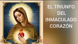 EL TRIUNFO DEL INMACULADO CORAZÓN DE MARÍA