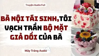 Audio Full | Bà Nội Tái Sinh, Tôi Vạch Trần Bộ Mặt Giả Dối Của Bà | Mây Trắng Audio