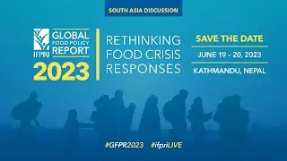 2023 Global Food Policy Report: Rethinking Food Crisis Responses | S.Asia Launch & Panel Discussions