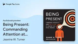 Being Present: Commanding Attention at Work&hellip; by Jeanine W. Turner &middot; Audiobook preview