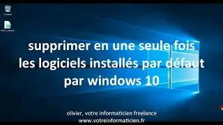 comment supprimer les logiciels par d&eacute;faut install&eacute;s par windows 10