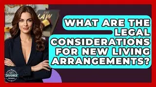 What Are The Legal Considerations For New Living Arrangements? - Get Divorce Answers