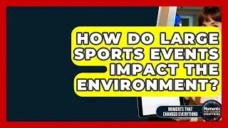 How Do Large Sports Events Impact The Environment? - Moments That Changed Everything