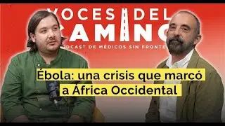 Voces Del Camino 🎙️Ébola una crisis que marcó a África Occidental