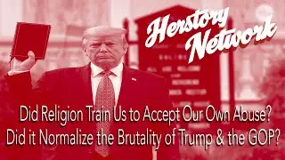 Did Religion Train Us to Accept Our Own Abuse? Did it Normalize the Brutality of Trump & the GOP?