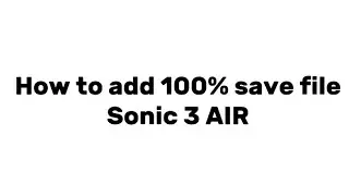 How to add 100% save file Sonic 3 AIR (EASY)