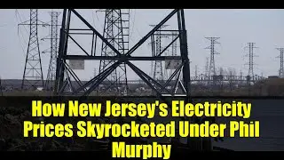 How New Jersey's Electricity Prices Skyrocketed Under Phil Murphy