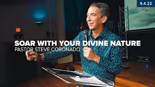 Soar With Your Divine Nature | Pastor Steve Coronado