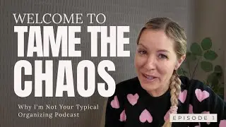 Episode 1: Welcome to Tame the Chaos: Why I'm Not Your Typical Organizing Podcast