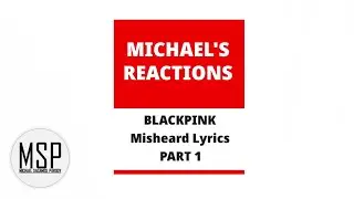 (Michael's Reactions) @BLACKPINK MISHEARD LYRICS Part 1