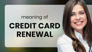 Understanding Credit Card Renewal: A Guide for English Learners