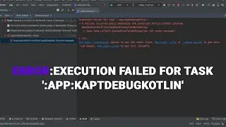Error:Execution failed for task ':app:kaptDebugKotlin'