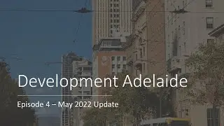 Development Adelaide Episode 4: May 2022 Update
