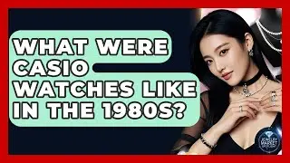 What Were Casio Watches Like In The 1980s? - Jewelry Market Spotlight