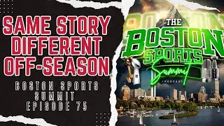 Same Story Different Off-Season | Boston Sports Summit Ep. 75