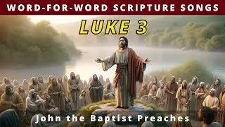 Luke 3:7-20 | John the Baptist Preaches To The People | A Word-for-Word Scripture music song.