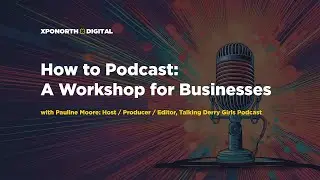 How to Podcast: A Workshop for Businesses