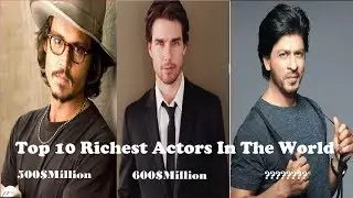 Top 10 Richest Actors In The World 2018
