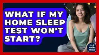 What If My Home Sleep Test Won't Start? - Sleep Apnea Support Network