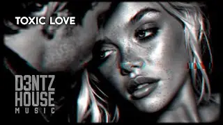 Toxic Love | SINGLE - Chill House Music 2026 &ndash; Emotional Euro House - D3NTZ HOUSE MUSIC