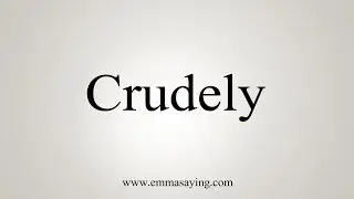 How To Say Crudely