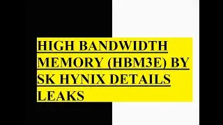 HIGH BANDWIDTH MEMORY (HBM3E) BY SK HYNIX DETAILS LEAKS