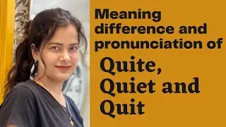 Quite, Quiet and Quit (meaning, difference and pronunciation)